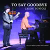 Jason Tonioli - To Say Goodbye (feat. John Knudson) - Single